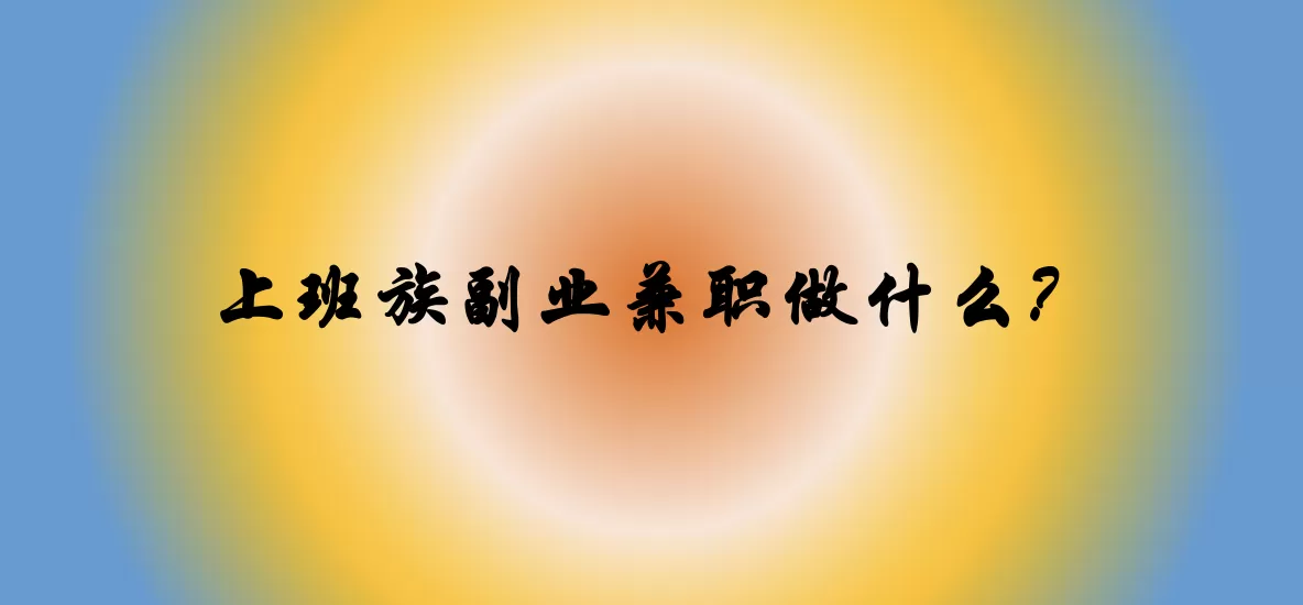 兼职副业晚上2-3小时？上班族宝妈在家赚钱的手机副业有哪些？